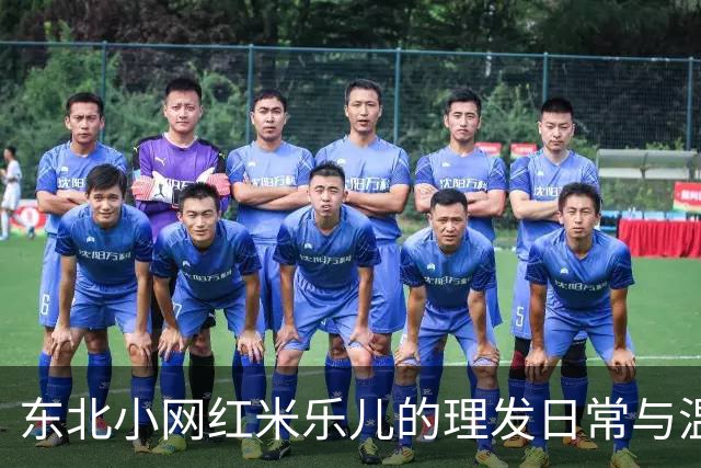 东北小网红米乐儿的理发日常与温暖家庭