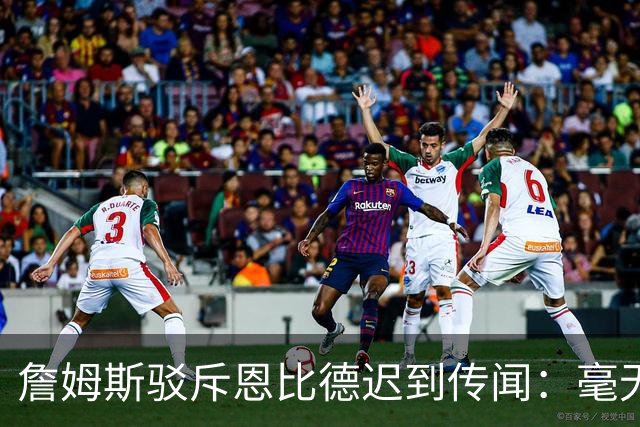 詹姆斯驳斥恩比德迟到传闻：毫无根据！